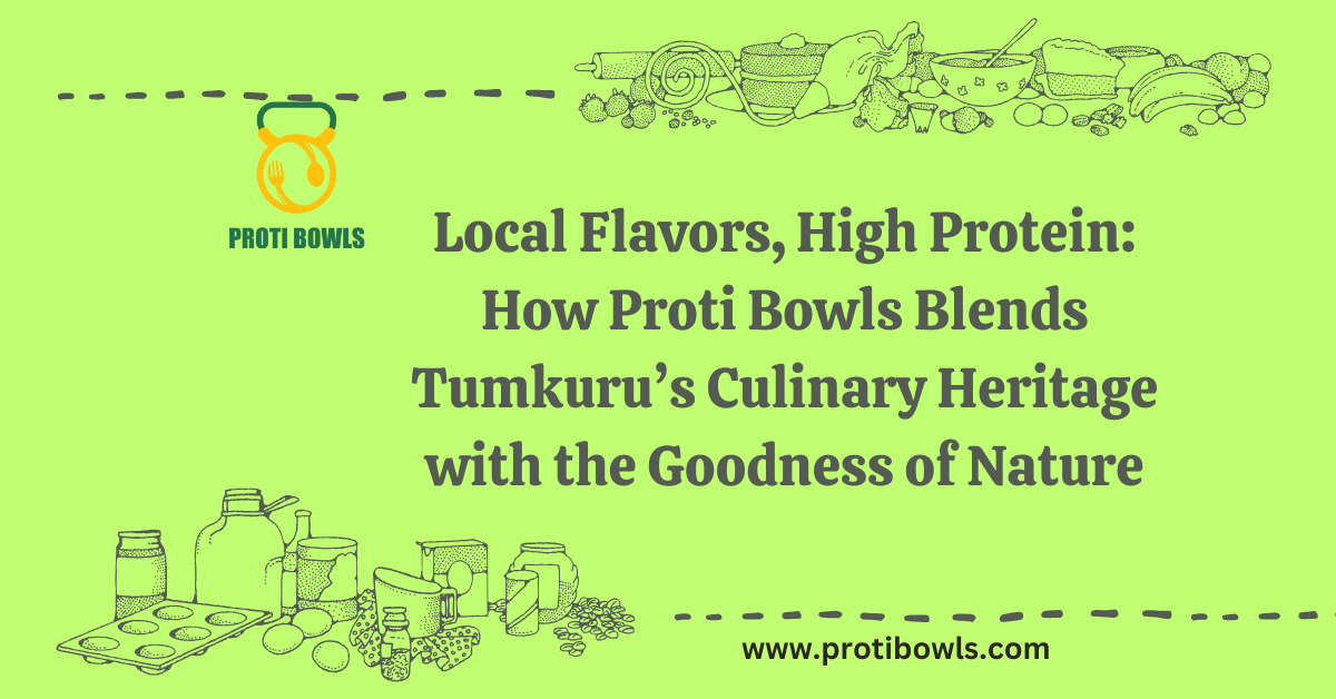 Local Flavors, High Protein: How Proti Bowls Blends Tumkuru’s Culinary Heritage with the Goodness of Nature