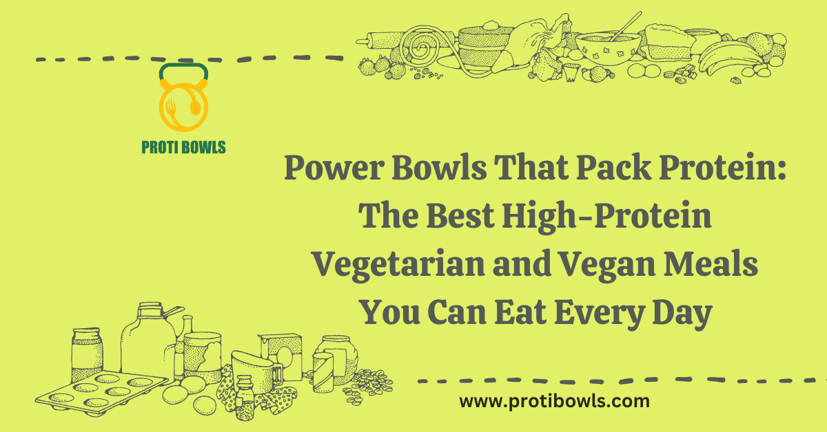 Power Bowls That Pack Protein: The Best High-Protein Vegetarian and Vegan Meals You Can Eat Every Day