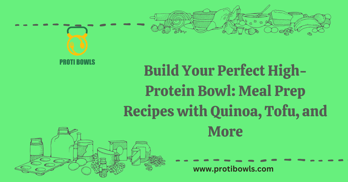 Build Your Perfect High-Protein Bowl: Meal Prep Recipes with Quinoa, Tofu, and More